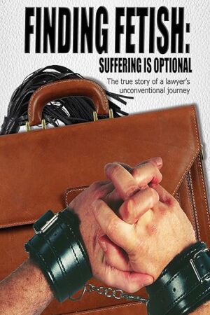 Finding Fetish: Suffering is Optional: The true story of a lawyer's unconventional journey