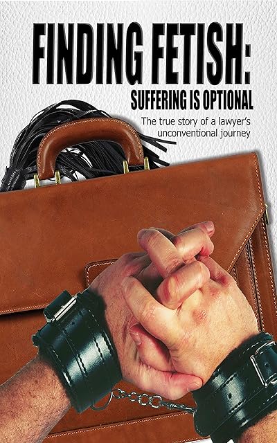 Finding Fetish: Suffering is Optional: The true story of a lawyer's unconventional journey