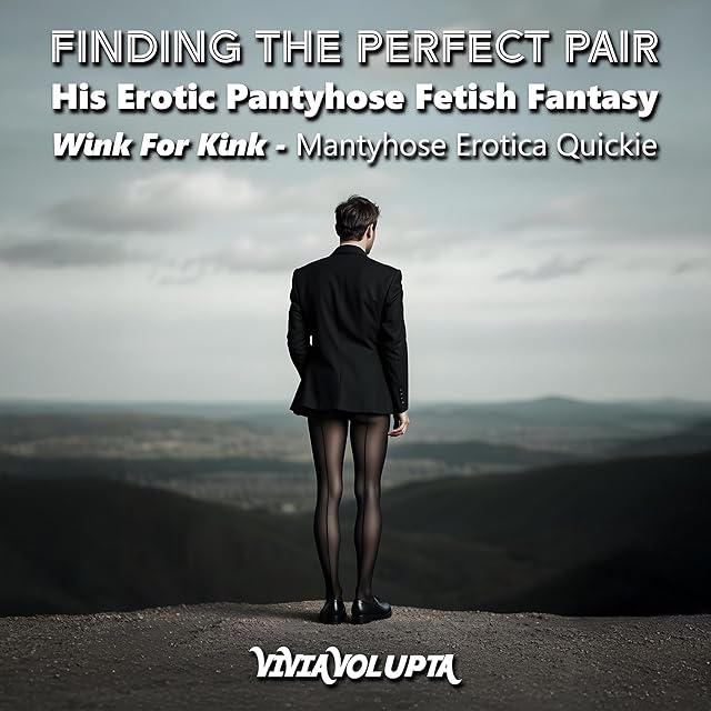 Finding the Perfect Pair: His Erotic Pantyhose Fetish Fantasy: Wink for Kink - Mantyhose Erotica Quickie