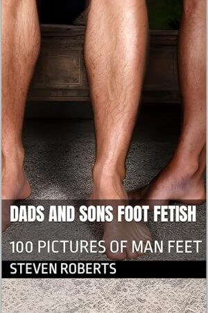 Dads and Sons Foot Fetish: 100 Pictures of Man Feet (Male Foot Fetish Book 77)