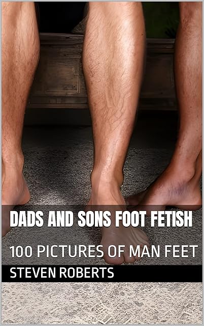 Dads and Sons Foot Fetish: 100 Pictures of Man Feet (Male Foot Fetish Book 77)
