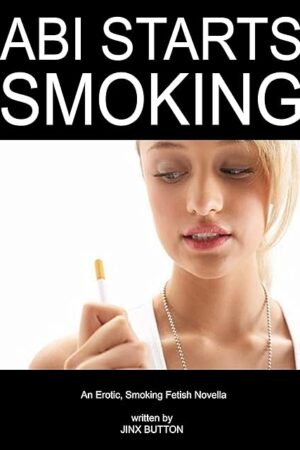 Abi Starts Smoking: An Erotic, Smoking Fetish Novella