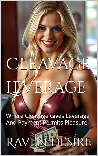 Cleavage Leverage: Where Cleavage Gives Leverage And Payment Permits Pleasure (Raven's Dark Desires)