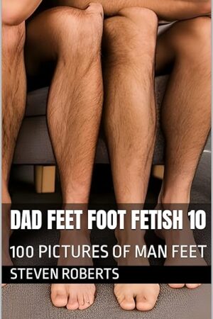 Dad Feet Foot Fetish 10: 100 Pictures of Man Feet (Male Foot Fetish Book 50)