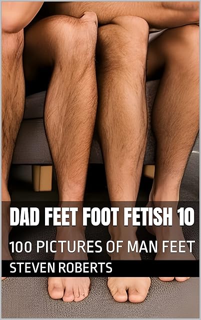 Dad Feet Foot Fetish 10: 100 Pictures of Man Feet (Male Foot Fetish Book 50)