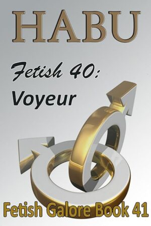 Fetish 40: Voyeur: A Gay Sex Fetish Short (Gay Sex Fetish Shorts Book 41)
