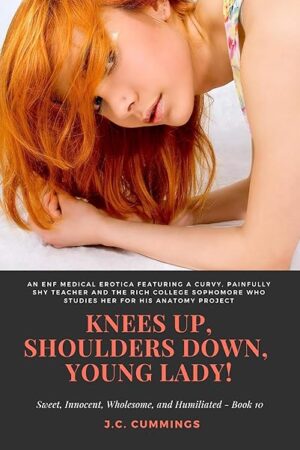 Knees Up, Shoulders Down, Young Lady!: An ENF Medical Erotica Featuring a Curvy, Painfully Shy Teacher and the Rich College Sophomore Who Studies Her for ... Wholesome, and Humiliated Book 10)