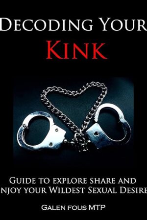 Decoding Your Kink: Guide to Explore Share and Enjoy Your Wildest Sexual Desires