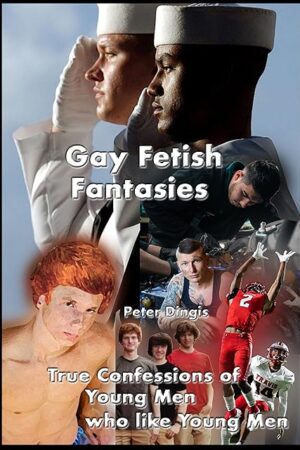 Gay Fetish Fantasies: True Confessions of Young Men who like Young Men