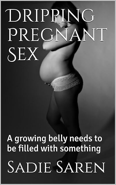 Dripping Pregnant Sex: A growing belly needs to be filled with someone