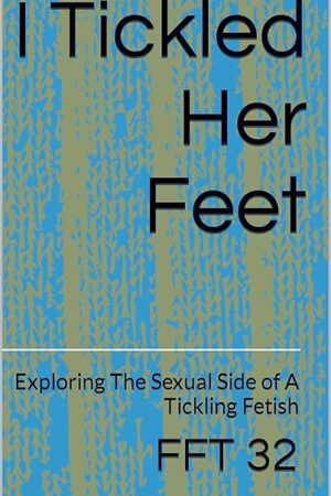 I Tickled Her Feet: Exploring The Sexual Side of A Tickling Fetish