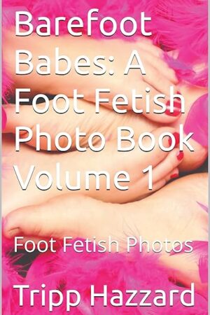 Barefoot Babes: A Foot Fetish Photo Book Volume 1: Foot Fetish Photos (The Barefoot Babes)