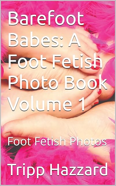 Barefoot Babes: A Foot Fetish Photo Book Volume 1: Foot Fetish Photos (The Barefoot Babes)