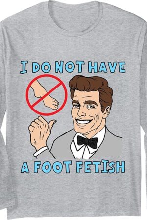 I Do Not Have A Foot Fetish Foot Lover I Love Feet Long Sleeve T-Shirt