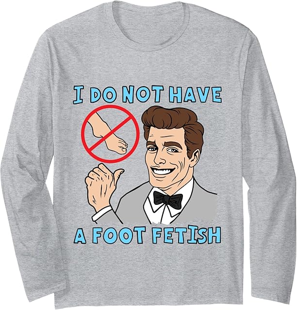I Do Not Have A Foot Fetish Foot Lover I Love Feet Long Sleeve T-Shirt