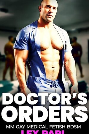 Doctor's Orders: MM Gay Medical Fetish (Gay Medical Fetish BDSM Book 2)