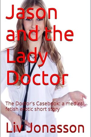 Jason and the Lady Doctor: The Doctor's Casebook: a medical fetish erotic short story