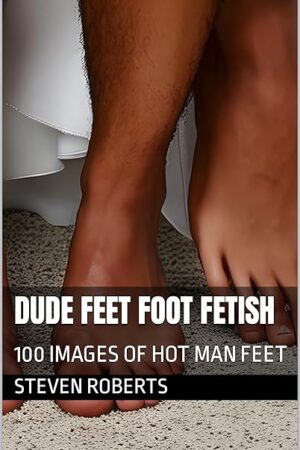 Dude Feet Foot Fetish: 100 Images of Hot Man Feet (Male Foot Fetish Book 31)