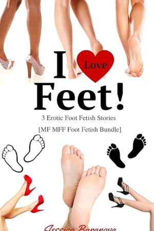 I Love Feet! - 3 Erotic Foot Fetish Stories: MF MFF Foot Fetish Bundle