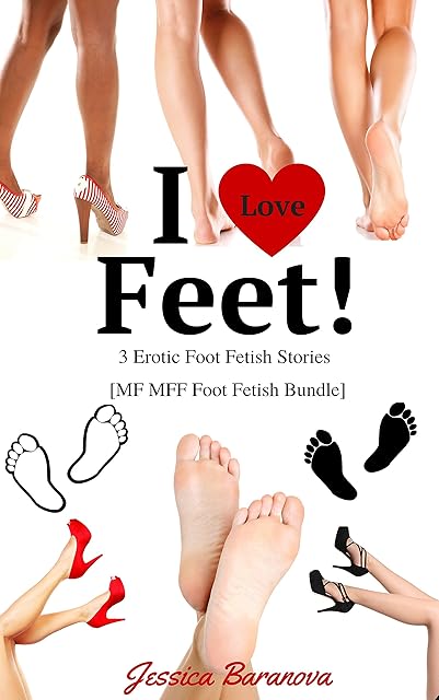 I Love Feet! - 3 Erotic Foot Fetish Stories: MF MFF Foot Fetish Bundle