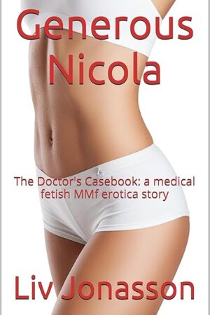Generous Nicola: The Doctor's Casebook: a medical fetish MfM erotica story