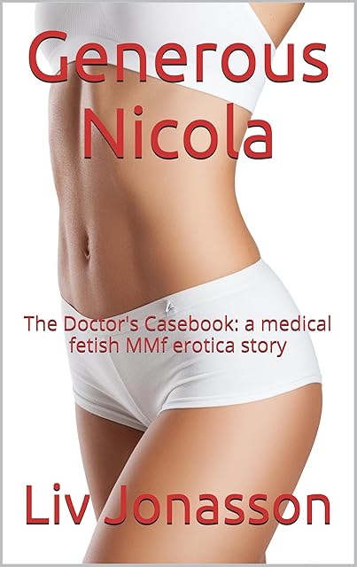 Generous Nicola: The Doctor's Casebook: a medical fetish MfM erotica story