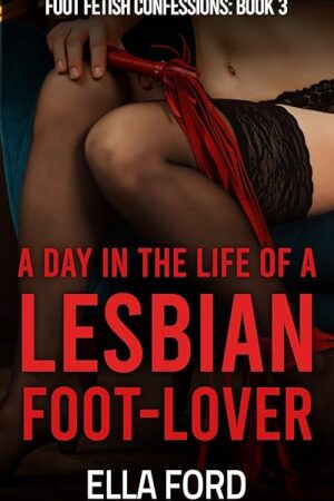 A Day in the Life of a Lesbian Foot Lover (Foot Fetish Confessions Book 3)
