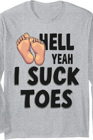 Funny Foot Fetish Sucking Toes Joke Hell Yeah I Suck Toes Long Sleeve T-Shirt