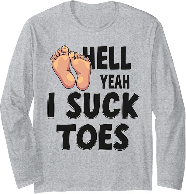 Funny Foot Fetish Sucking Toes Joke Hell Yeah I Suck Toes Long Sleeve T-Shirt