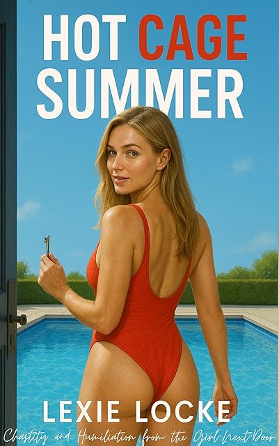 Hot Cage Summer: Chastity and Humiliation from the Girl-Next-Door (My Summer of Servitude: Femdom Chastity and Humiliation Book 2)