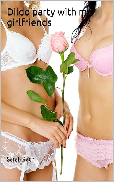 Dildo party with my girlfriends