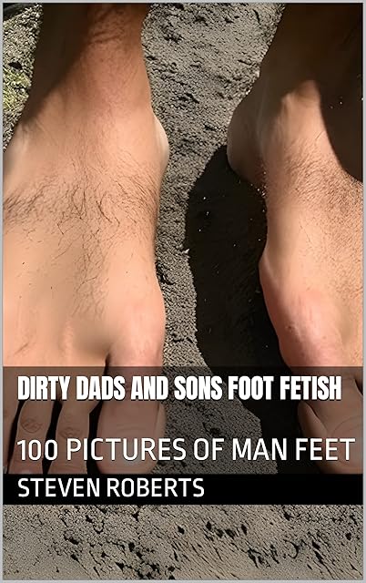 Dirty Dads and Sons Foot Fetish: 100 Pictures of Man Feet (Male Foot Fetish Book 78)