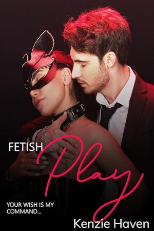 Fetish Play: Your Wish Is My Command: A Hot Naughty Fetish Story (The Fetish Hotel)