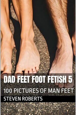Dad Feet Foot Fetish 5: 100 Pictures of Man Feet (Male Foot Fetish Book 45)