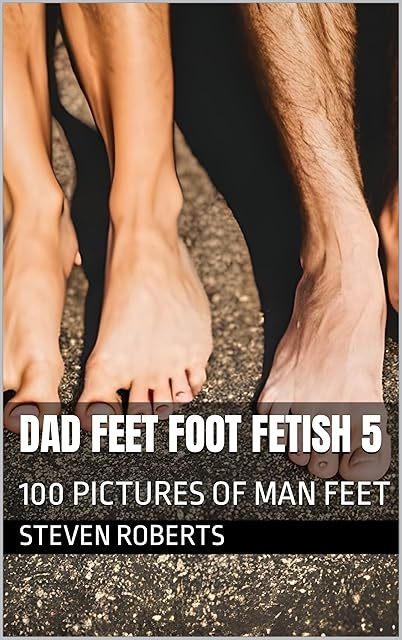 Dad Feet Foot Fetish 5: 100 Pictures of Man Feet (Male Foot Fetish Book 45)