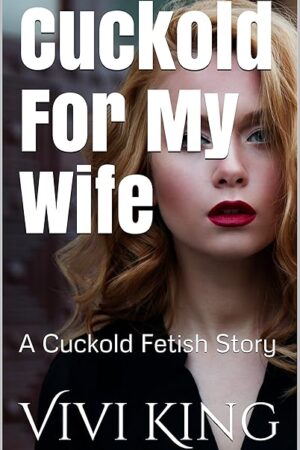Cuckold For My Wife: A Cuckold Fetish Story