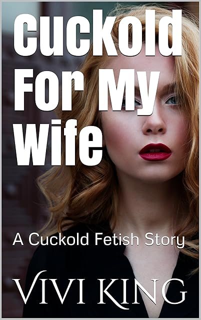 Cuckold For My Wife: A Cuckold Fetish Story