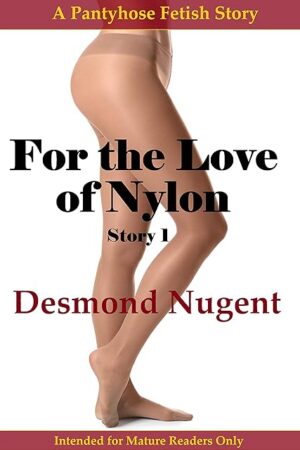 For the Love of Nylon Story 1: A Pantyhose Fetish Story
