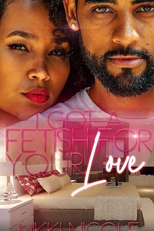 I Got A Fetish For Your Love: Novel