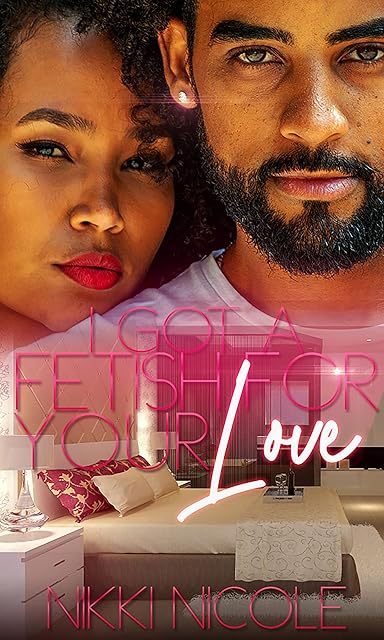 I Got A Fetish For Your Love: Novel