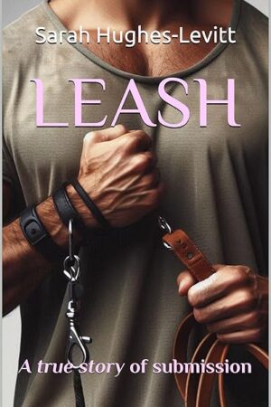 LEASH (Book 1): Kinky Alpha Male Series (My True Story)