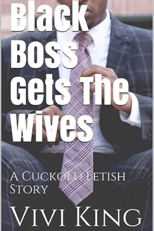 Black Boss Gets The Wives: A Cuckold Fetish Story