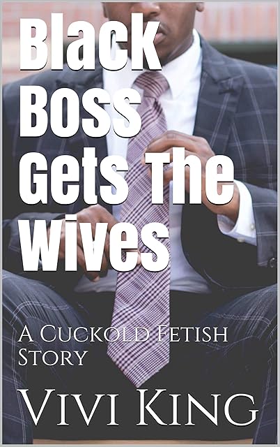 Black Boss Gets The Wives: A Cuckold Fetish Story