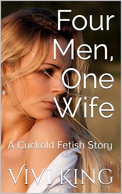 Four Men, One Wife: A Cuckold Fetish Story