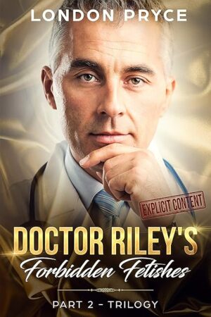 Doctor Riley's Forbidden Fetishes: [Part 2 -Trilogy] (Doctor Sex Exam, Doctor Sex Play, Doctor/Patient Romance, Older Man Younger Woman, Taboo, Trilogy)