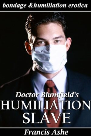 Dr. Blumfield's Humiliation Slave (forced doctor bdsm erotica) (The Blumfield Files Book 2)