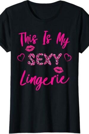 Womens This Is My Sexy Lingerie Outfit Fun Women's Underwear T-Shirt
